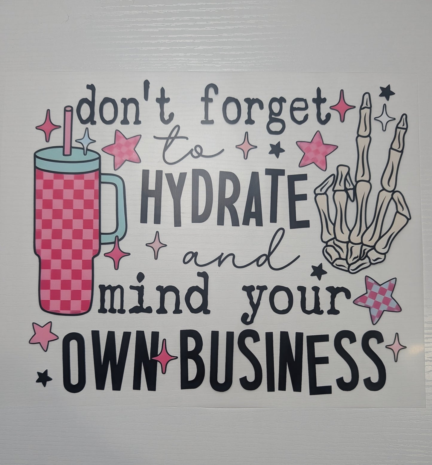 Don't Forget to Hydrate mind your Own Business Shirt Transfer