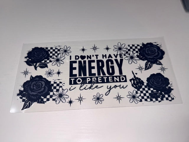 I don't have energy to pretend I like you