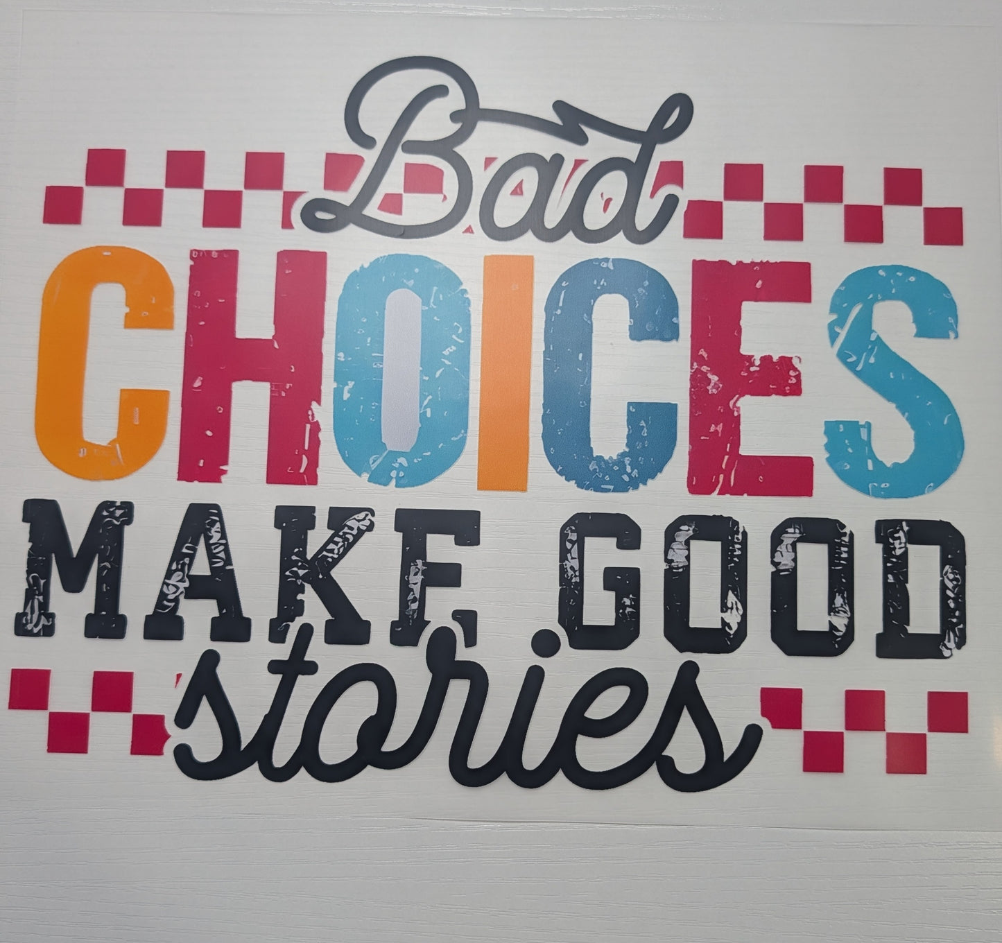 Bad Choices Make Good Stories Shirt Transfer