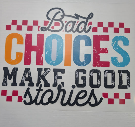 Bad Choices Make Good Stories Shirt Transfer
