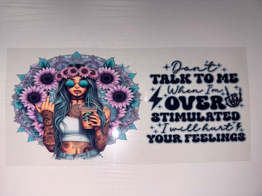 Don't Talk To Me When I'm Over Stimulated I Will Hurt Your Feelings