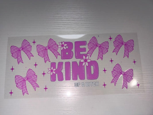 Be Kind Of A B****