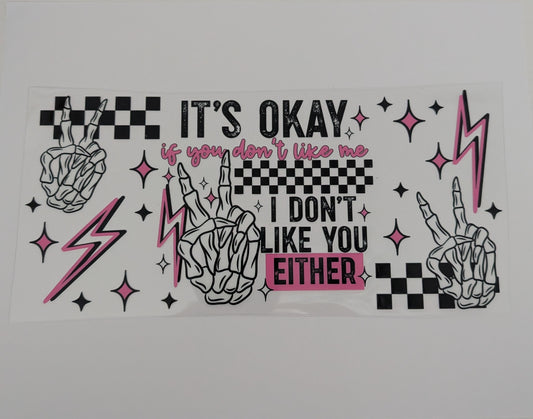 It's Okay If You Don't Like Me I Don't Like You Either